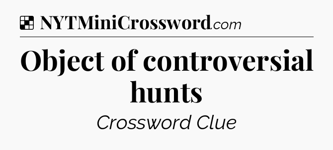 Solution: Object of controversial hunts - NYT Crossword