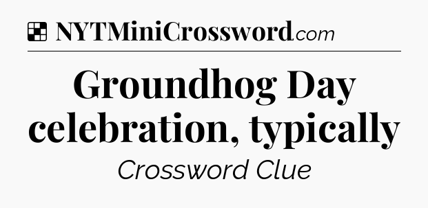 Solution: Groundhog Day celebration, typically - NYT Crossword