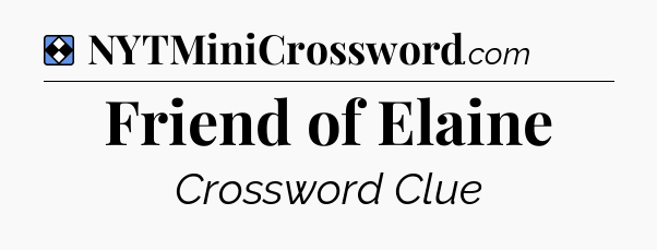 Solution: Friend of Elaine - NYT Mini Crossword