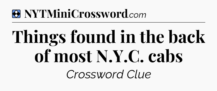 Solution: Things found in the back of most N.Y.C. cabs - NYT Mini Crossword