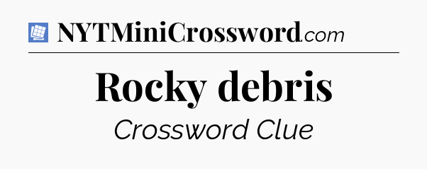 Rocky debris Puzzle Page Crossword Clue