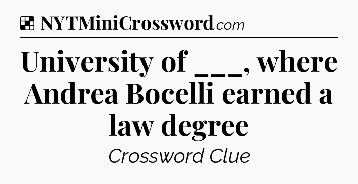 Solution: University of ___, where Andrea Bocelli earned a law degree - NYT Crossword