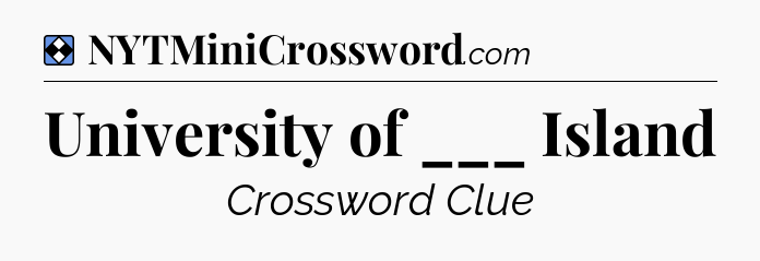 Solution: University of ___ Island - NYT Mini Crossword