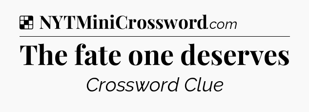 Solution: The fate one deserves - NYT Crossword
