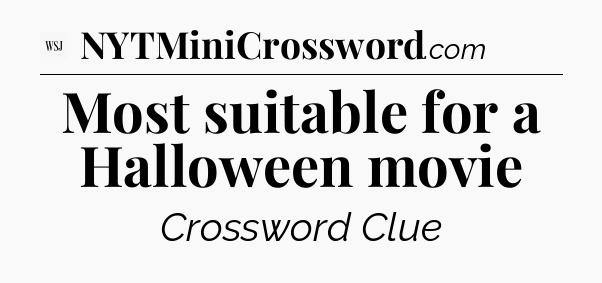 Most suitable for a Halloween movie - WSJ Crossword