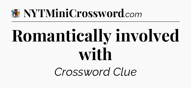 Romantically involved with Crossword Clue