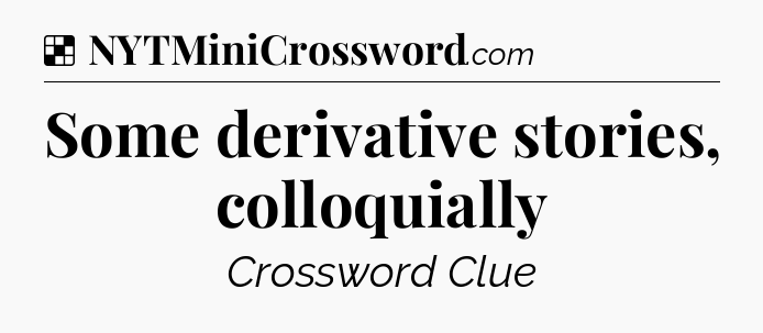 Solution: Some derivative stories, colloquially - NYT Crossword