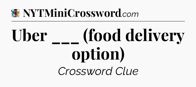 Uber ___ (food delivery option) Crossword Clue