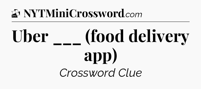 Uber ___ (food delivery app) - Daily Themed Classic Crossword