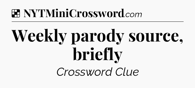 Solution: Weekly parody source, briefly - NYT Crossword