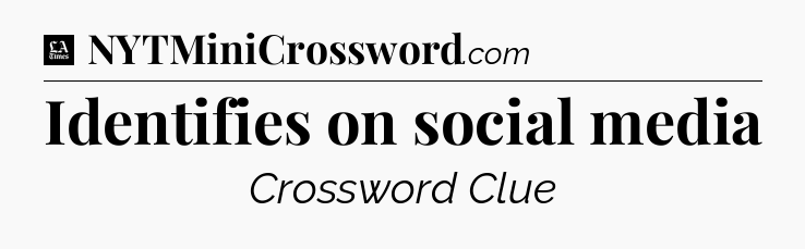 Identifies on social media - LA Times Crossword