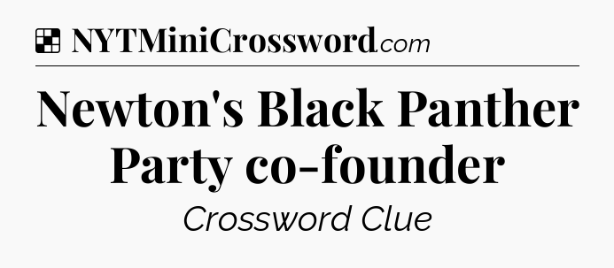 Solution: Newton's Black Panther Party co-founder - NYT Crossword