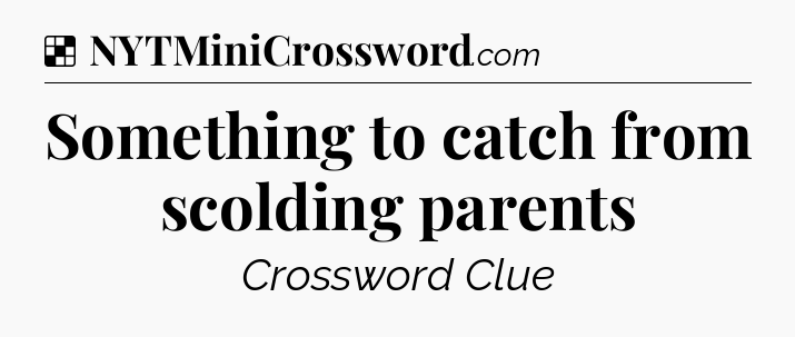 Solution: Something to catch from scolding parents - NYT Crossword