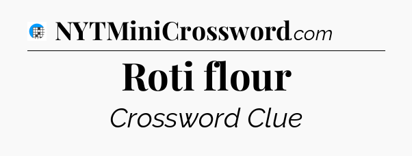 Roti flour Crossword Clue