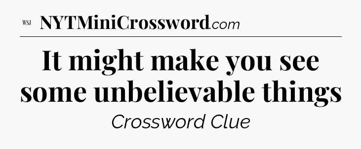 It might make you see some unbelievable things - WSJ Crossword