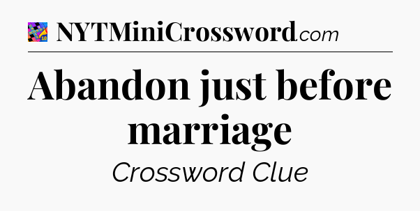 Abandon just before marriage Crossword Clue
