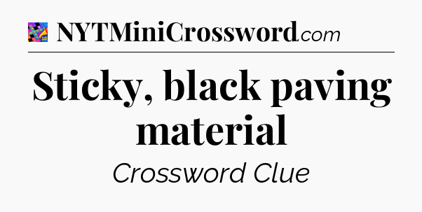 Sticky, black paving material Crossword Clue