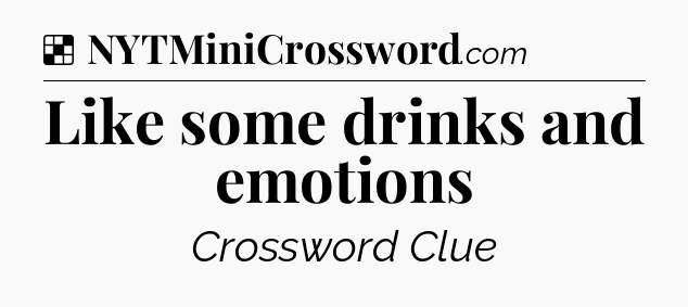 Solution: Like some drinks and emotions - NYT Crossword