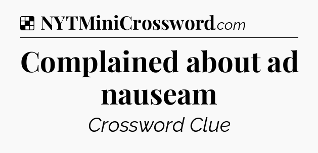 Solution: Complained about ad nauseam - NYT Crossword