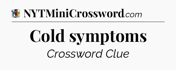 Cold symptoms Crossword Clue