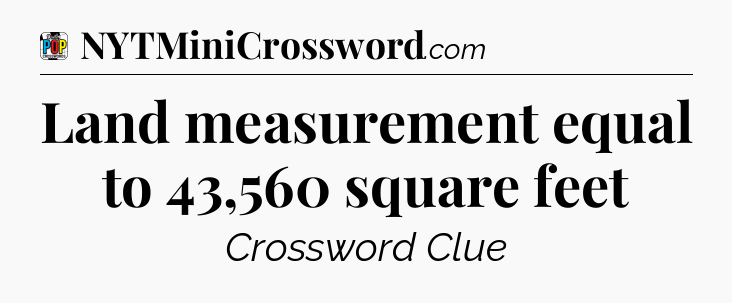 Land measurement equal to 43,560 square feet Crossword Clue
