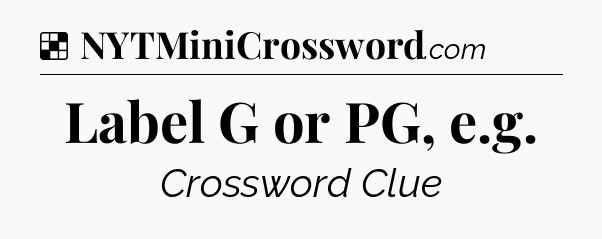 Solution: Label G or PG, e.g - NYT Crossword