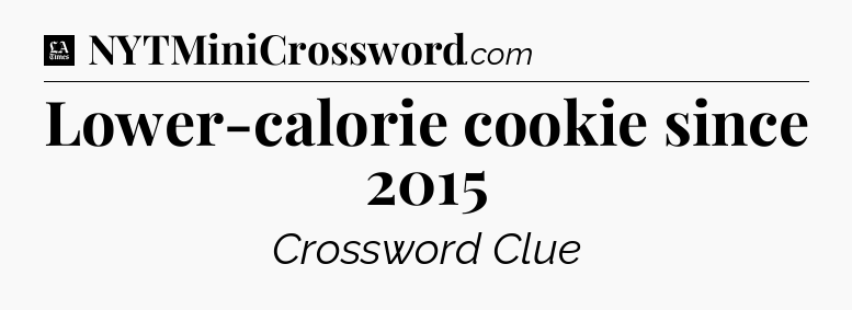 Lower-calorie cookie since 2015 - LA Times Crossword