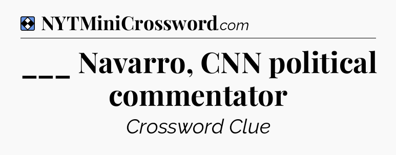 Solution: ___ Navarro, CNN political commentator - NYT Mini Crossword
