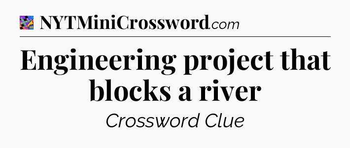 Engineering project that blocks a river Crossword Clue
