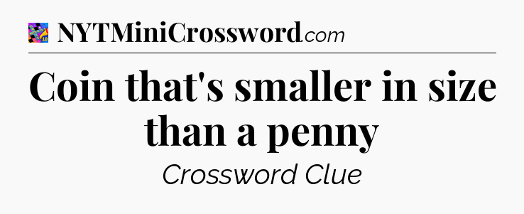 Coin that's smaller in size than a penny Crossword Clue
