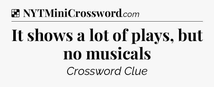 Solution: It shows a lot of plays, but no musicals - NYT Crossword