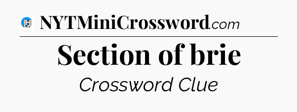 Section of brie Crossword Clue
