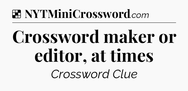 Solution: Crossword maker or editor, at times - NYT Crossword