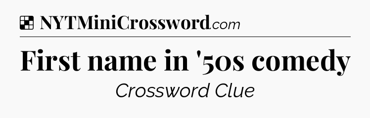 Solution: First name in '50s comedy - NYT Crossword