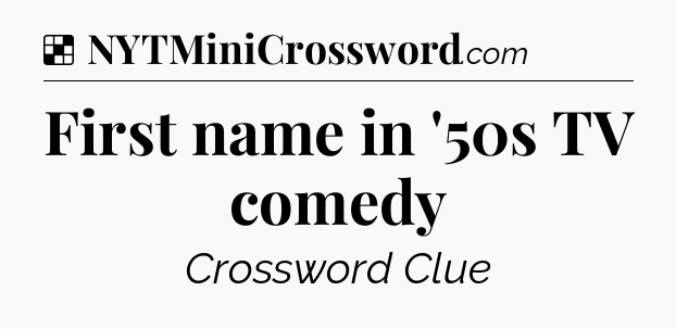Solution: First name in '50s TV comedy - NYT Crossword