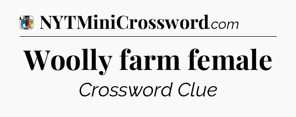Woolly farm female Crossword Clue