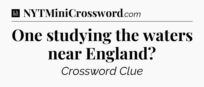 One studying the waters near England - LA Times Crossword