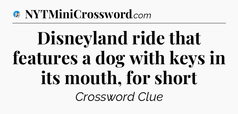 Disneyland ride that features a dog with keys in its mouth, for short Crossword Clue