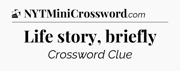 Life story, briefly - Daily Themed Mini Crossword