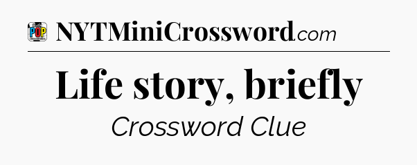Life story, briefly Crossword Clue