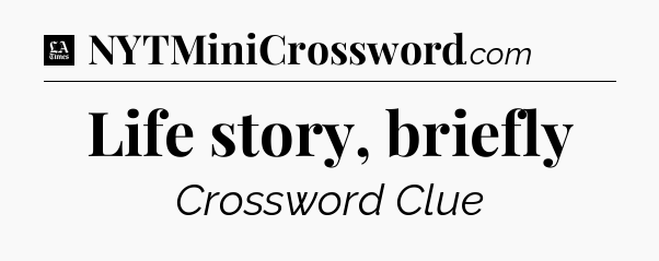 Life story, briefly - LA Times Crossword
