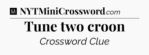 Tune two croon - LA Times Crossword