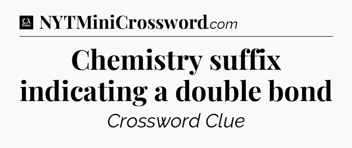 Chemistry suffix indicating a double bond - LA Times Crossword