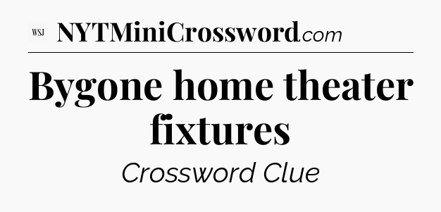 Bygone home theater fixtures - WSJ Crossword