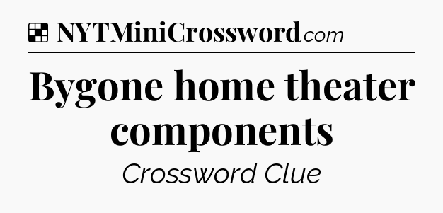 Solution: Bygone home theater components  - NYT Crossword