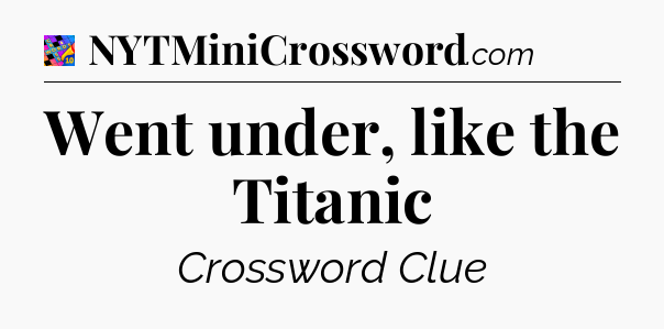 Went under, like the Titanic Crossword Clue