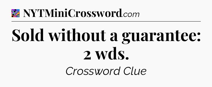 Sold without a guarantee: 2 wds Crossword Clue