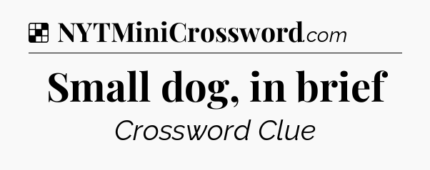 Solution: Small dog, in brief - NYT Crossword