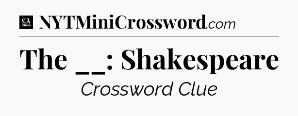 The __: Shakespeare - LA Times Crossword