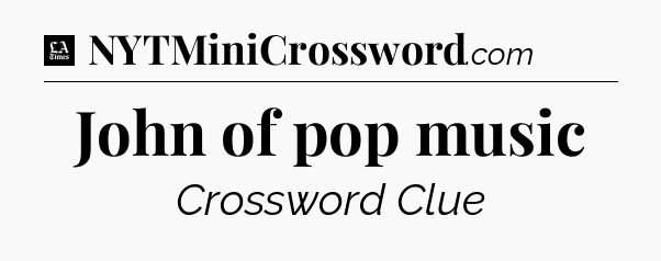John of pop music - LA Times Crossword